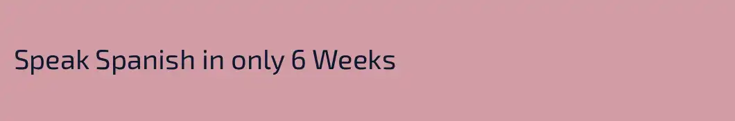 Speak Spanish in only 6 Weeks